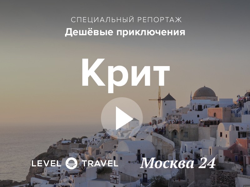 Дешевые приключения «Москвы 24»: отдых на Крите
